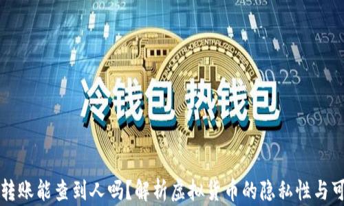 虚拟币转账能查到人吗?解析虚拟货币的隐私性与可追溯性