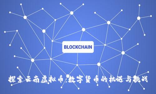 探索云南虚拟币:数字货币的机遇与挑战