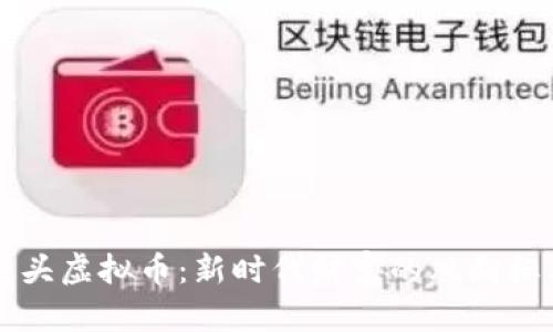 中国巨头虚拟币:新时代财富的风向标与挑战