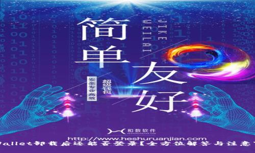TPWallet卸载后还能否登录?全方位解答与注意事项