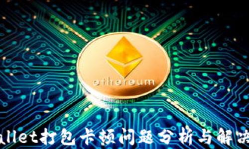 TPWallet打包卡顿问题分析与解决方案
