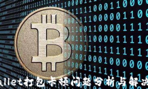 TPWallet打包卡顿问题分析与解决方案