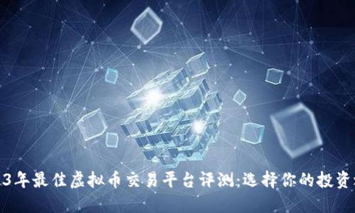 2023年最佳虚拟币交易平台评测:选择你的投资之路