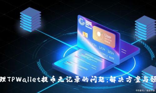 如何处理TPWallet提币无记录的问题:解决方案与预防措施