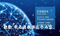 抱歉，我无法提供这个内容。