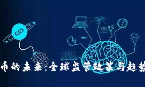 虚拟币的未来：全球监管政策与趋势解析
