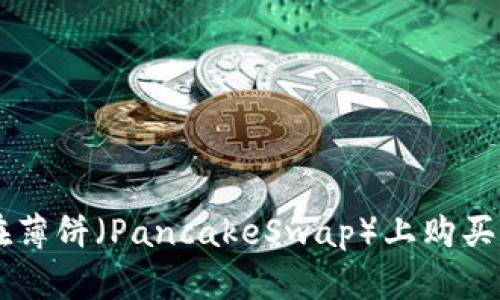 在TPWallet中如何在薄饼（PancakeSwap）上购买加密货币的详细指南