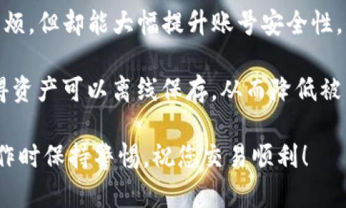 要将欧意（Ouyi）的U币转到TP钱包，您需要遵循几个步骤，以确保转账的安全和准确。以下是一个具体的指南，帮助您完成这一操作。

步骤一：下载和安装TP钱包

首先，确保您已经在您的手机上安装了TP钱包。如果您还没有安装，可以在应用商店中搜索“TP Wallet”进行下载。此外，确保您的TP钱包已经成功注册并登录。

步骤二：获取TP钱包的收款地址

在TP钱包中，您需要获取您的U币收款地址。打开TP钱包后，找到“资产”或“钱包”标签。在相应的区块链资产中，找到U币（通常为USDT），然后点击“接收”或“充值”按钮。此时系统会显示您收款的地址，通常是以一串字母和数字组成的字符串，您可以选择复制此地址。

步骤三：登陆Ouyi交易所

接下来，打开Ouyi交易所的网站或应用，并登录您的账户。如果您没有账户，需要先注册一个并完成身份验证。

步骤四：找到提现选项

在Ouyi交易所的主界面，找到“资产”管理或“资金管理”部分，选择“提现”选项。此时，系统会显示您可以提现的各种数字资产列表，选择USDT（U币）进行操作。

步骤五：填写提现信息

在提现页面，您需要填写接收地址，即您在TP钱包中复制的U币地址。确保您无误地粘贴了这个地址，并注意检查可能的网络选择（如果Ouyi支持多种网络）。此外，您还需要输入要提取的金额以及任何提现所需的附加信息（如注释等，视平台规则而定）。

步骤六：确认提现请求

在填写完所有信息后，仔细核对所有数据，然后提交提现申请。Ouyi交易所通常会发送一封确认邮件或短信到您的注册邮箱或手机，您需要按照指示确认您的提现请求。

步骤七：查看提现状态

一旦您提交了提现请求，可以在Ouyi的资金管理页面查看提现状态。如果提现状态显示为“处理中”，请耐心等待。通常情况下，提现会在几分钟到几个小时内完成，但具体时间也可能因为网络拥堵或交易所处理延迟情况而有所不同。

步骤八：确认TP钱包到账

当提现开启后，您可以打开TP钱包，在“资产”或“钱包”界面查看U币的余额变化。如果一切顺利，您将会发现您的TP钱包中已经增加了相应数量的U币。

常见问题解答

问题一：有哪些风险需要注意？

在进行数字货币提现时，一些潜在的风险是需要特别关注的。首先是地址错误。转账过程中，如果您不小心输入错误的地址，那么资金将会丢失且无法找回；为了避免这种情况，建议您在转账前仔细核对地址，最好通过QR码或复制粘贴功能来减少输入错误的风险。

其次，网络拥堵也是一个需要注意的问题。在高峰时段，交易所的提现速度可能会变慢，导致您的资金在网络中滞留，也可能使您错过重要的市场机会。因此，选择一个相对清闲的时段进行操作可能会更加顺利。

最后，交易所的安全性。务必确保您使用的交易所是信誉良好的平台。一定要查看该平台的用户评价和历史记录，以确保您资金的安全性。

问题二：为什么我的提现没有到账？

面对提现未到账的情况，您可以通过以下几个方面来进行确认和解决。首先，检查提现申请是否已被交易所处理。可以在您的交易所账户中查看提现状态，确保状态显示为“成功”而非“待处理”。如果提现状态停留在“待处理”，可能是由于交易所的业务繁忙、网络拥堵等情况所导致。

另外，您需要确认TP钱包的收款地址是否正确。如果地址错误，资金不会到达您的TP钱包。您可以联系Ouyi的客服，询问提现的具体情况，提供申请时的相关信息，以帮助他们更快地找到问题所在。

此外，还需确认TP钱包对USDT的支持情况。由于USDT支持不同的区块链，如ERC20、TRC20等。请确保您在Ouyi选择的提现网络与TP钱包的支持网络一致，若不一致，资金转账可能会失败。

问题三：如何确保资金的安全性？

在数字货币转账和存储方面，保障资金安全是每个投资者都应该重视的。首先，不要轻易分享您的私钥或助记词。无论是在任何平台或与任何人交谈时，都应保持警惕，预防钓鱼网站或诈骗情况的发生。

其次，定期检查您的TP钱包和交易所账户的安全策略，比如开启两步验证等额外的安全措施。虽然两步验证在使用上稍显麻烦，但却能大幅提升账号安全性，保护您的资金。

最后，选择针对您的数字资产量身定制的储存方案。如果您的数字资产数量较大，可以考虑使用冷钱包进行存储，冷钱包使得资产可以离线保存，从而降低被黑客攻击的风险。

通过以上步骤和问题的解答，希望能够帮助您顺利将欧意的U转到TP钱包，并增强对数字货币存储及转账的安全性。请在操作时保持警惕，祝您交易顺利！