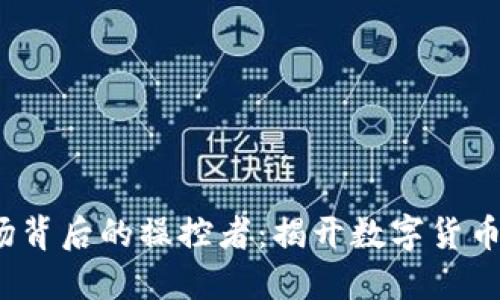  虚拟币市场背后的操控者：揭开数字货币的神秘面纱