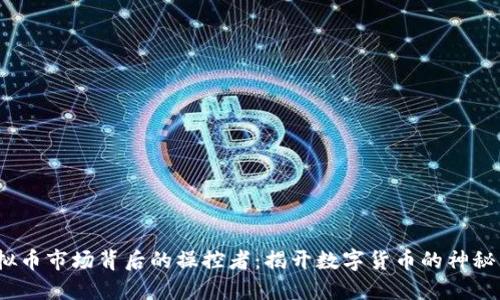  虚拟币市场背后的操控者：揭开数字货币的神秘面纱