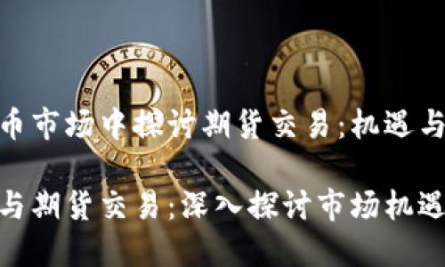 在虚拟币市场中探讨期货交易：机遇与挑战

虚拟币与期货交易：深入探讨市场机遇与风险