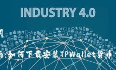 及关键词终极指南：如何下载安装TPWallet货币交易