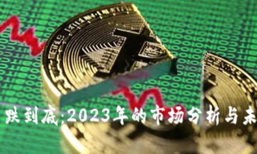 虚拟币跌到底：2023年的市场分析与未来展望