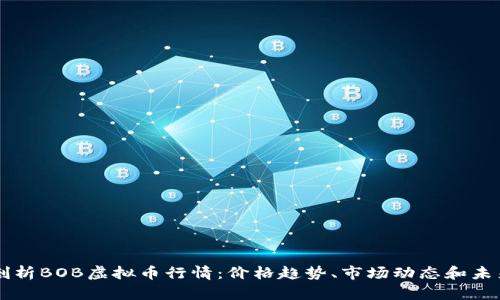 深入剖析BOB虚拟币行情：价格趋势、市场动态和未来展望