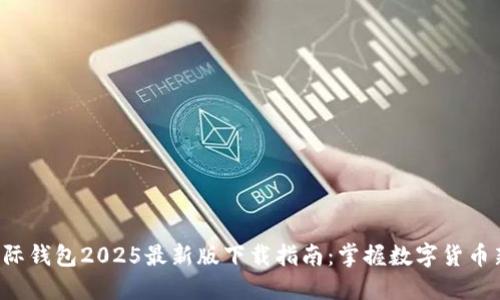  TP国际钱包2025最新版下载指南：掌握数字货币新未来