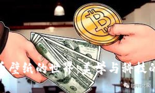 探索虚拟币壁纸的世界：美学与科技的完美结合