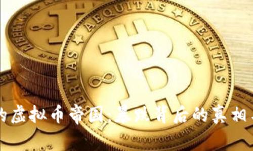 华人首富的虚拟币帝国：暴跌背后的真相与未来展望