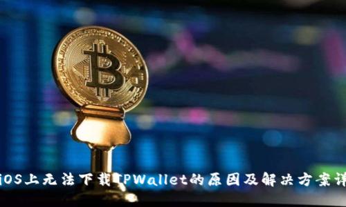在iOS上无法下载TPWallet的原因及解决方案详解