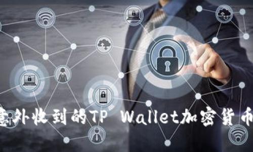 如何处理意外收到的TP Wallet加密货币：详细指南