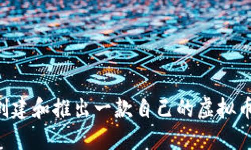 如何成功创建和推出一款自己的虚拟币：全面指南
