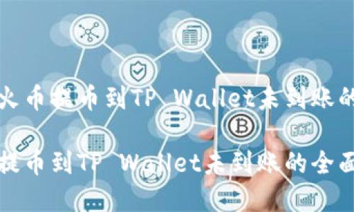 如何解决火币提币到TP Wallet未到账的疑难问题

解决火币提币到TP Wallet未到账的全面指南