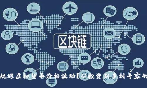 如何有效规避虚拟货币价格波动？从投资新手到专家的必备指南
