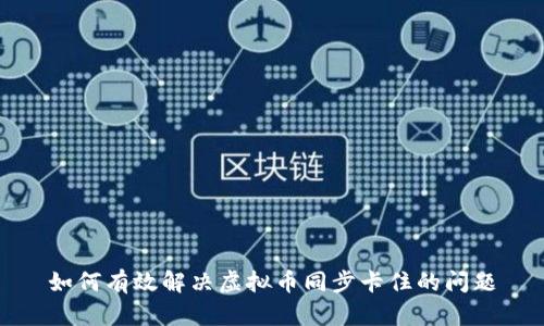 如何有效解决虚拟币同步卡住的问题