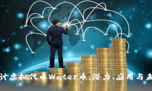 深入探讨虚拟代币Water币：潜力、应用与未来趋势