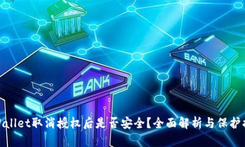 TPWallet取消授权后是否安全？全面解析与保护措施