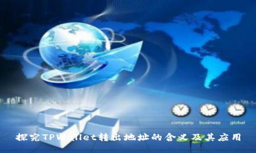 探究TPWallet转出地址的含义及其应用